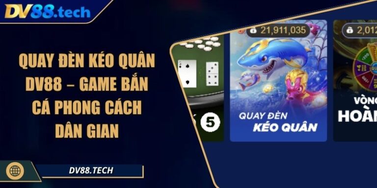 Quay Đèn Kéo Quân DV88 – Game Bắn Cá Phong Cách Dân Gian 1 Quay Đèn Kéo Quân DV88 – Game Bắn Cá Phong Cách Dân Gian