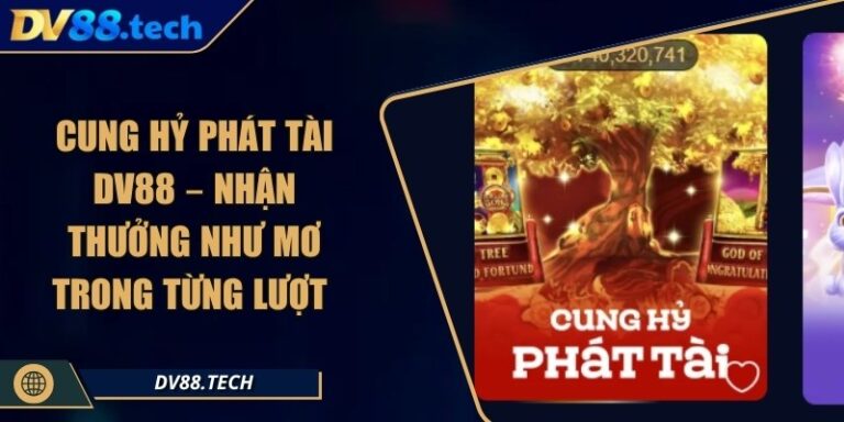 Cung Hỷ Phát Tài DV88 – Nhận Thưởng Như Mơ Trong Từng Lượt