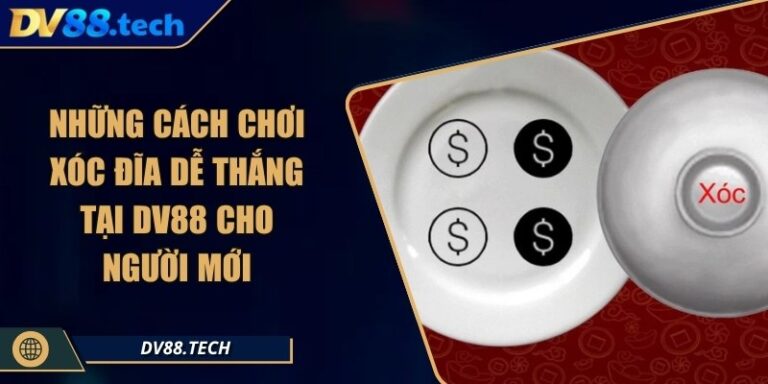 Những Cách Chơi Xóc Đĩa Dễ Thắng Tại DV88 Cho Người Mới 1 Những Cách Chơi Xóc Đĩa Dễ Thắng Tại DV88 Cho Người Mới